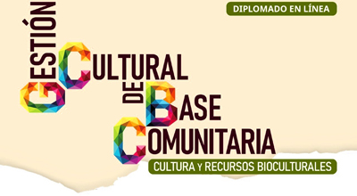 Abren segunda edición del diplomado “Gestión cultural de base comunitaria. Cultura y recursos bioculturales”